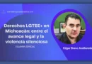 Derechos LGTBI+ en Michoacán: entre el avance legal y la violencia silenciosa